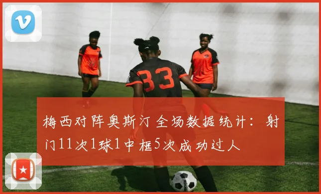 梅西对阵奥斯汀全场数据统计：射门11次1球1中框5次成功过人