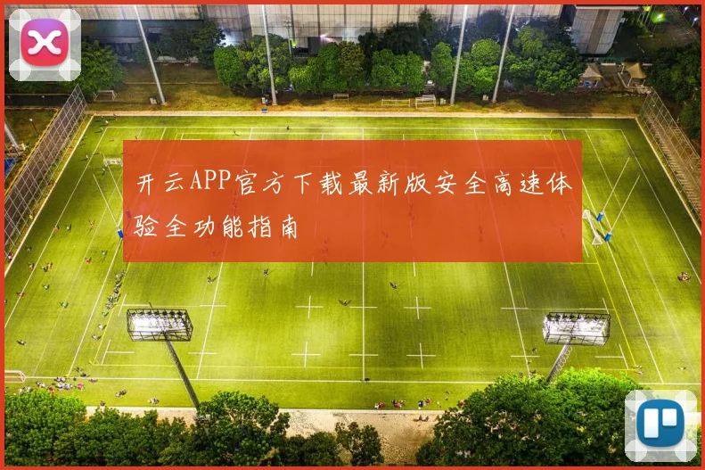 开云APP官方下载最新版安全高速体验全功能指南