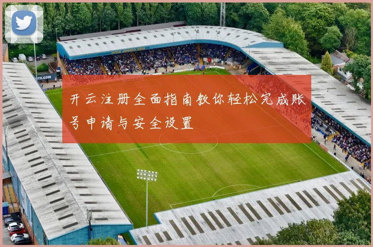 开云注册全面指南教你轻松完成账号申请与安全设置