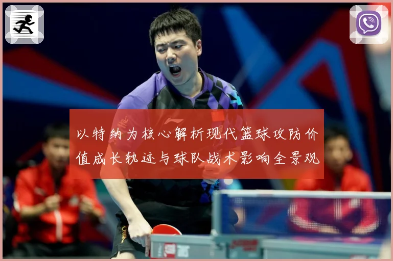 以特纳为核心解析现代篮球攻防价值成长轨迹与球队战术影响全景观察