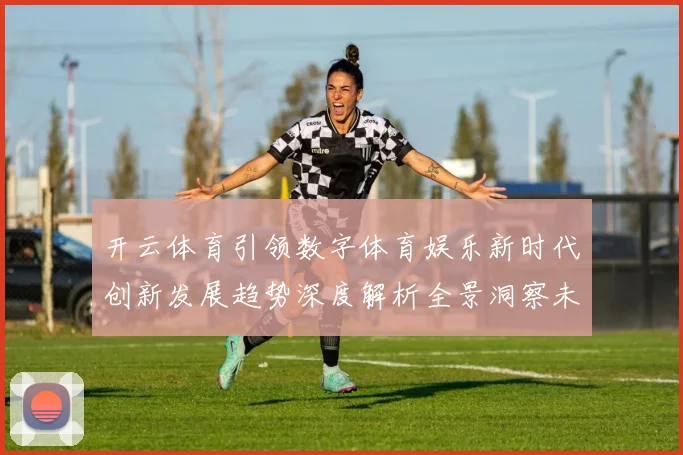 开云体育引领数字体育娱乐新时代创新发展趋势深度解析全景洞察未来