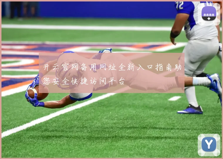 开云官网备用网址全新入口指南助您安全快捷访问平台