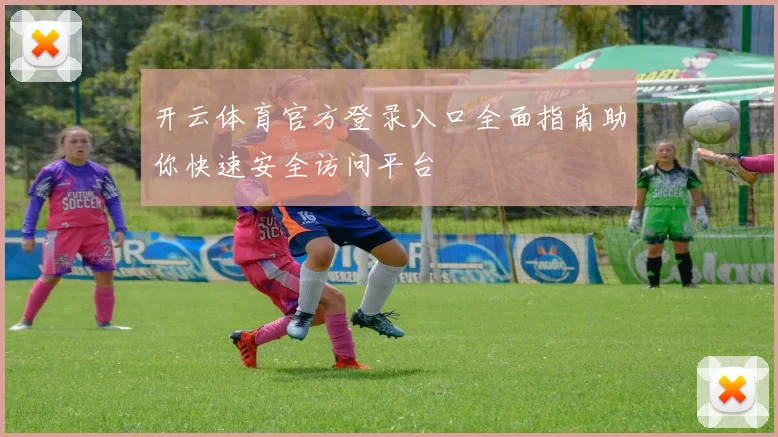 开云体育官方登录入口全面指南助你快速安全访问平台
