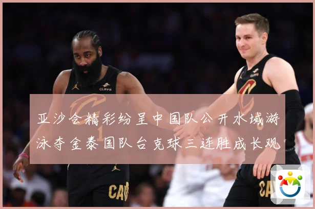 亚沙会精彩纷呈中国队公开水域游泳夺金泰国队台克球三连胜成长观察