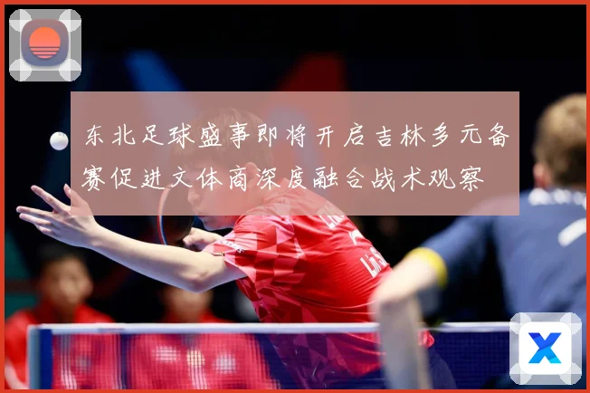 东北足球盛事即将开启吉林多元备赛促进文体商深度融合战术观察