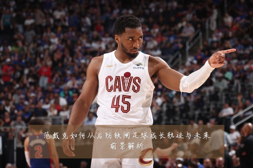 范戴克如何从后防铁闸足球成长轨迹与未来前景解析
